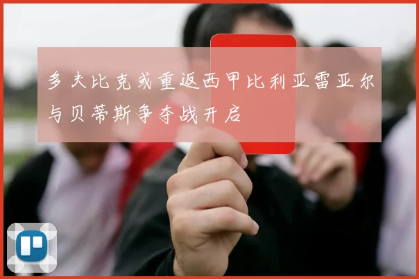 多夫比克或重返西甲比利亚雷亚尔与贝蒂斯争夺战开启
