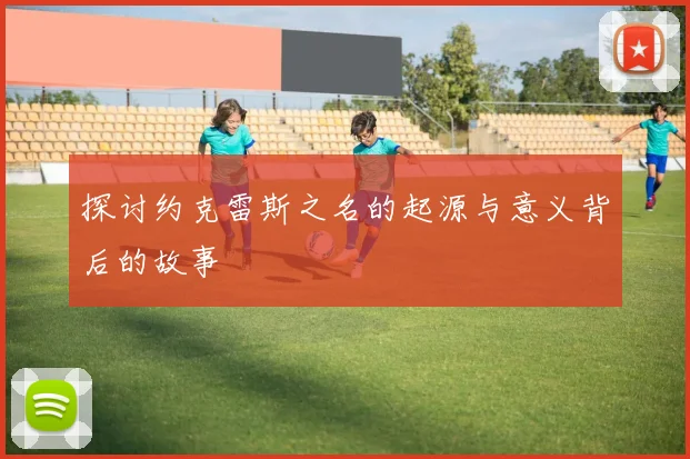 探讨约克雷斯之名的起源与意义背后的故事